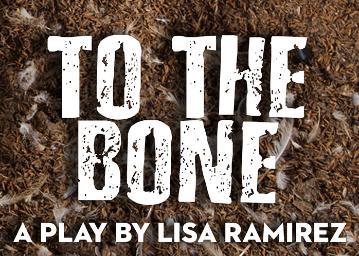 To The Bone A play by Lisa Ramirez