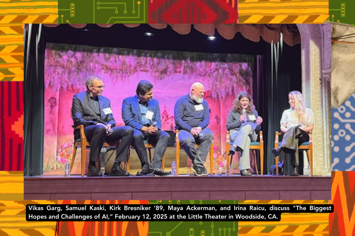 Vikas Garg, Samuel Kaski, Kirk Bresniker ’89, Maya Ackerman, and Irina Raicu, discuss The Biggest Hopes and Challenges of AI,” February 12, 2025 at the Little Theater in Woodside, CA.