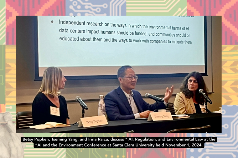 Betsy Popken, Tseming Yang, and Irina Raicu, discuss  AI, Regulation, and Environmental Law at the “AI and the Environment Conference at Santa Clara University held November 1, 2024. 