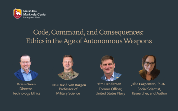 Event poster for 'Code, Command, and Consequences: Ethics in the Age of Autonomous Weapons,' recorded on November 18, 2025, at Santa Clara University. Features photos of moderator Brian Green, and panelists: LTC David von Bargen Tim Henderson, and Julie Carpenter, Ph.D.