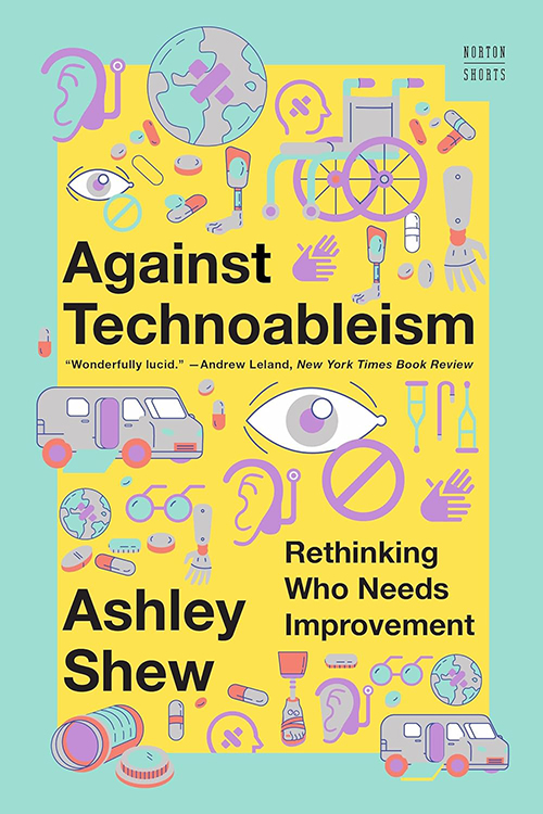 Against Technoableism book cover: teal border around yellow block with two dozen icons related to accessibility and technology, including a wheelchair, synthetic limbs, pills, hearing aids, vans with ramps, canes, crutches, and medicine bottles.