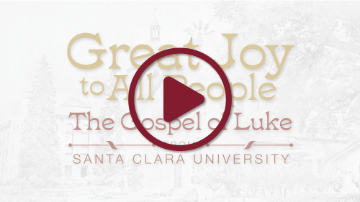 Text: Great Joy to All People, The Gospel of Luke, Santa Clara University.

Christmas 2022 video play button with text in background.