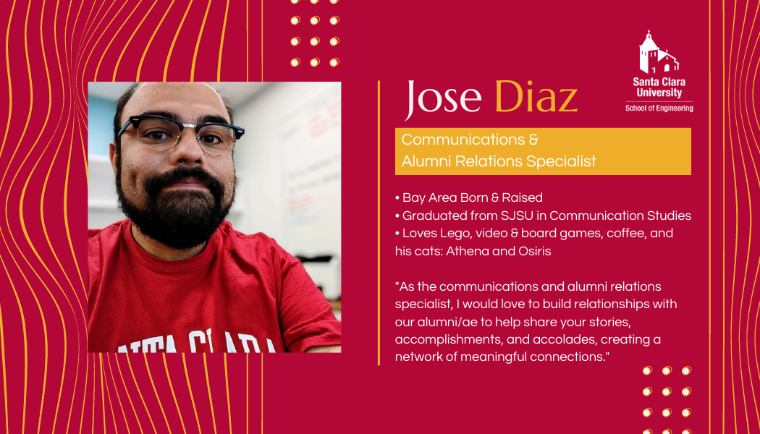 Jose Diaz, Communications & Alumni Relations Specialist. Bay Area Born & Raised, Graduated from SJSU in Communication Studies, Loves Lego, video & board games, coffee, and his cats: Athena and Osiris. As the communications and alumni relations specialist, I would love to build relationships with our alumni/ae to help share your stories, accomplishments, and accolades, creating a network...